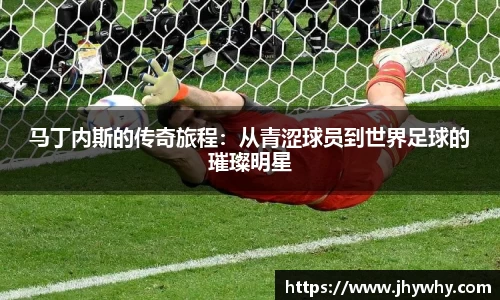 马丁内斯的传奇旅程：从青涩球员到世界足球的璀璨明星