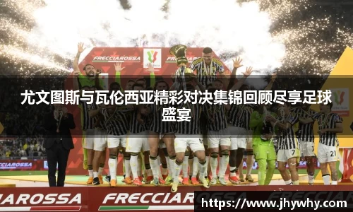 尤文图斯与瓦伦西亚精彩对决集锦回顾尽享足球盛宴