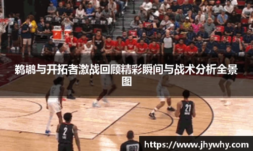 鹈鹕与开拓者激战回顾精彩瞬间与战术分析全景图